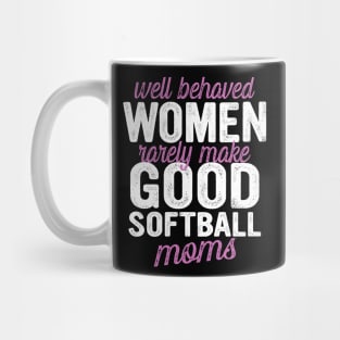 Well Behaved Women Rarely Make Good Softball Moms Mug